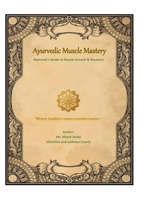 Ayurvedic Muscle Mastery: Ayurveda’s Guide to Muscle Growth & Recovery B0FPXG84S7 Book Cover