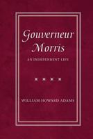 Gouverneur Morris: An Independent Life 0300099800 Book Cover
