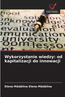 Wykorzystanie wiedzy: od kapitalizacji do innowacji (Polish Edition) 6209754686 Book Cover