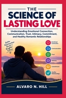THE SCIENCE OF LASTING LOVE: Understanding Emotional Connection, Communication, Trust, Intimacy, Commitment, and Healthy Romantic Relationships B0HJVVMPFH Book Cover