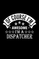 Of Course I'm Awesome I'm A Dispatcher: Lined Journal, 120 Pages, 6x9 Sizes, Funny Dispatcher Notebook Gift For Dispatchers 1676855947 Book Cover