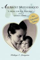 All about Motherhood: "A Mom for All Seasons" and Other Essays 1462052401 Book Cover