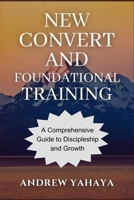 New Convert and Foundational Training: A Comprehensive Guide to Discipleship and Growth B0CLHFXCR1 Book Cover