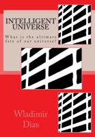 Intelligent Universe: What is the ultimate fate of our universe? 1502552426 Book Cover
