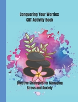 Conquering Your Worries CBT Activity Book: Effective Strategies for Managing Stress and Anxiety B0CKNN271B Book Cover