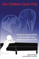 Our Children Come First: A Parents Responsibility to Do the Right Thing Admidst Emotional Chaos 147919994X Book Cover