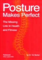 Posture Makes Perfect: The Missing Link in Health and Fitness 047310184X Book Cover