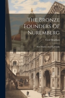 The Bronze Founders Of Nuremberg: Peter Vischer And His Family 1021877069 Book Cover