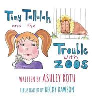 Tiny Tallulah and The Trouble With Zoos 0692521453 Book Cover