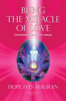 Being the Miracle of Love: Conversations with Jesus... 1935905589 Book Cover