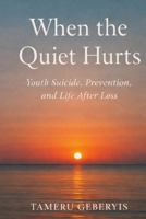 When the Quiet Hurts: A parent’s account of youth suicide, prevention, and life after loss, showing why pain stays hidden, how to notice sooner, and how presence saves lives. B0GDQL32ZC Book Cover