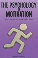 The Psychology of Motivation: From Burnout and Excuses to Reigniting Your Drive and Unlocking the Energy to Achieve More B0FSXXBD7H Book Cover