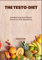 THE TESTO-DIET: Essential Foods And Lifestyle Choices For Peak Testosterone B0FFB5FH73 Book Cover