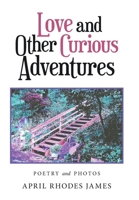 Love and Other Curious Adventures: Poetry and Photos 1664193014 Book Cover