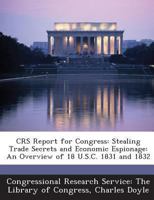 CRS Report for Congress: Stealing Trade Secrets and Economic Espionage: An Overview of 18 U.S.C. 1831 and 1832 1293274194 Book Cover