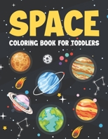 Space Coloring Book For Toddlers: Astronomy Space Coloring Book For Kids Ages 2-6 Mercury, Earth, Mars, Saturn And More! B09TH85MSH Book Cover