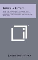 Topics in Physics: From the Standpoint of Generalized Thermodynamics, Including Newtonian Mechanics, Electrostatics, and Statistical Mech 1258265613 Book Cover