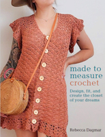 Made to Measure Crochet: Design, Fit, and Create the Closet of Your Dreams 1577158865 Book Cover