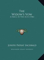 The Widow's Vow. A farce, in two acts. [By Mrs. Inchbald.] 1241013373 Book Cover
