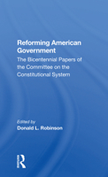 Reforming American Government: The Bicentennial Papers of the Committee on the Constitutional System 0367300834 Book Cover