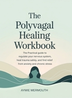 The Polyvagal Healing Workbook: The Practical Guide to Regulate Your Nervous System, Heal Trauma Safely, and Find Relief from Anxiety and Chronic Stress 9371234180 Book Cover