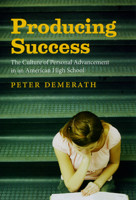 Producing Success: The Culture of Personal Advancement in an American High School 0226142418 Book Cover
