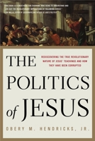 The Politics of Jesus : Rediscovering the True Revolutionary Nature of Jesus' Teachings and How They Have Been Corrupted 0385516649 Book Cover