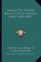 Annali Del Teatro Della Citta di Reggio, Anno 1830 (1831) 1160787859 Book Cover