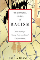 The Emotional Politics of Racism: How Feelings Trump Facts in an Era of Colorblindness 0804795479 Book Cover