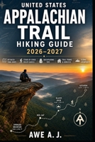 United States Appalachian Trail Hiking Guide 2026–2027: Explore America's Legendary Long-Distance Trail with Detailed Trail Maps, Stage-by-Stage Route ... Planning Advice (The Trail Atlas Series) B0H8R4L2HX Book Cover