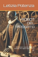 I ROBOT DEL PASSATO: Gli inventori ci parlano delle loro creazioni. Per ragazzi dagli 8 anni in poi (Scopriamo l'informatica e la robotica per ragazzi dai 6 anni in poi) (Italian Edition) B0F2719MYP Book Cover