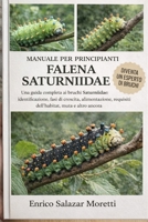 MANUALE PER PRINCIPIANTI SULLA FALENA SATURNIIDAE: Una guida completa ai bruchi Saturniidae: identificazione, fasi di crescita, alimentazione, ... muta e altro ancora (Italian Edition) B0GP33448T Book Cover
