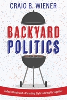 Backyard Politics: Today's Divide and a Parenting Style to Bring Us Together 1611534542 Book Cover