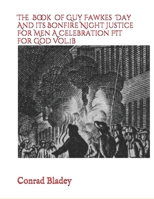 The Book of Guy Fawkes Day and Its Bonfire Night Justice for Men a Celebration FIT for God, Vol. 1b 173208307X Book Cover