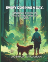 EVERY DOG HAS A DAY: Finding Hope in the Shadows of Loss B0DFCLC77J Book Cover