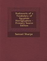 Rudiments of a Vocabulary of Egyptian Hieroglyphics 1017606625 Book Cover