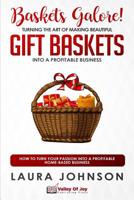 Baskets Galore! Turning the Art of Making Beautiful Gift Baskets into a Profitable Business: How to Turn Your Passion into a Profitable Home-based Business 1075650704 Book Cover