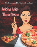 Better Late Than Never: Mediterranean Diet Tracker & Logbook: 4 Week Mediterranean workbook includes blank food & meal planners |shopping lists | trackers and recipe pages 1712759590 Book Cover