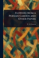 Flowers From a Persian Garden and Other Papers 1023134284 Book Cover