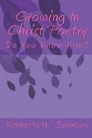 Growing In Christ Poetry: Do You Know Him? 1727189922 Book Cover