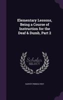 Elementary Lessons, Being a Course of Instruction for the Deaf & Dumb, Part 2 1358036942 Book Cover