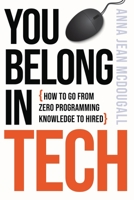 You Belong in Tech: How to Go from Zero Programming Knowledge to Hired 3982435811 Book Cover
