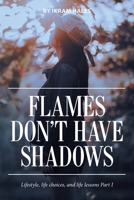 Flames Don't Have Shadows: Lifestyle, life choices, and life lessons Part I 1665547855 Book Cover