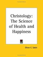 Christology: The Science of Health and Happiness 1498035027 Book Cover