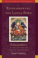 Remembering the Lotus-Born: Padmasambhava in the History of Tibet's Golden Age 1614292310 Book Cover