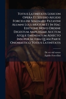 Totius Latinitatis Lexicon Opera Et Studio Aegidii Forcellini Seminarii Patavini Alumni Lucubratum Et In Hac Editione Novo Ordine Digestum Amplissime ... Onomastico Totius Latinitatis (Latin Edition) 1025051440 Book Cover