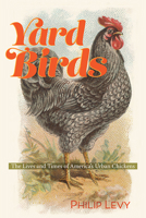 Yard Birds: The Lives and Times of America’s Urban Chickens 0813949653 Book Cover