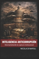 INTELIGENCIA ANTICORRUPCIÓN: Desmantelando la captura institucional (MANUALES DE INTELIGENCIA Y CONTRAINTELIGENCIA) (Spanish Edition) B0GVMZ69ZV Book Cover
