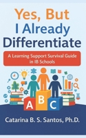 Yes, But I Already Differentiate: A Learning Support Survival Guide in IB Schools B0GCDVL2XY Book Cover