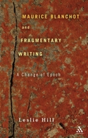 Maurice Blanchot and Fragmentary Writing: A Change of Epoch 144116622X Book Cover